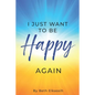 I Just Want To Be Happy Again: How to Find Yourself Again While Facing Life Struggles - Paperback