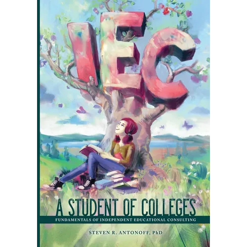 A Student of Colleges: Fundamentals of Independent Educational Consulting - Paperback