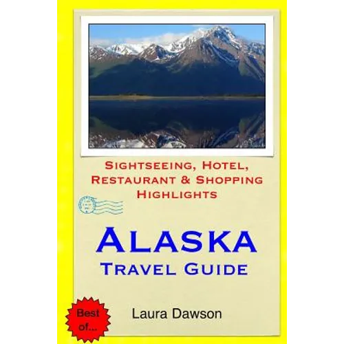Alaska Travel Guide: Sightseeing, Hotel, Restaurant & Shopping Highlights - Paperback
