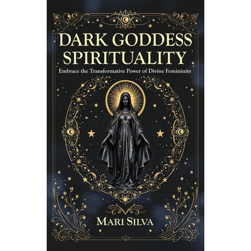 Dark Goddess Spirituality: Embrace the Transformative Power of Divine Femininity - Hardcover