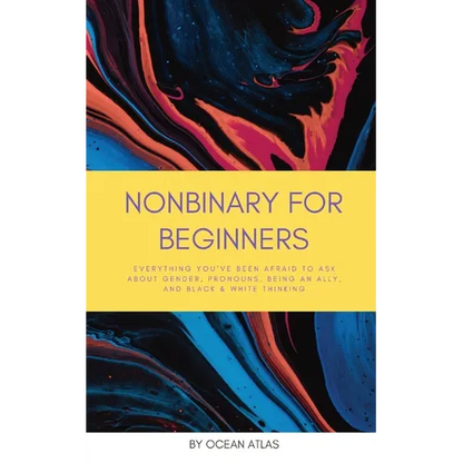 Nonbinary For Beginners: Everything you've been afraid to ask about gender, pronouns, being an ally, and black & white thinking - Paperback