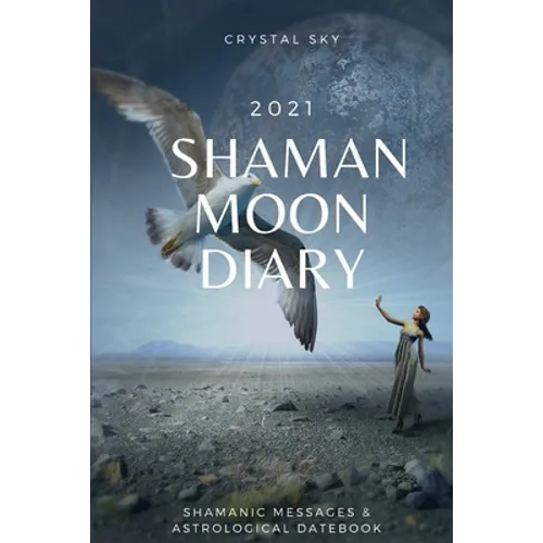 Shaman Moon Diary 2021: Shamanic Messages & Astrological Datebook - Paperback