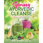 Spring Ayurvedic Cleanse A 14 Day Seasonal Cleanse to Boost Digestion, Break Bad Habits, and Feel Your Best - Paperback