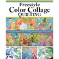 Freestyle Color Collage Quilting: A Unique Method for Creating Bold Designs with Fabric - Paperback
