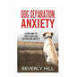 Dog Separation Anxiety: Learn How to Cure Your Dog Separation Anxiety - Paperback