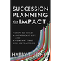 Succession Planning for Impact: 7 Steps to Build a Significant Life and a Company That Will Outlast You - Paperback