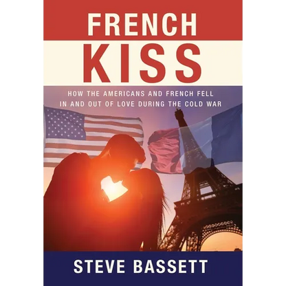 French Kiss: How the Americans and French Fell In and Out of Love During the Cold War - Hardcover