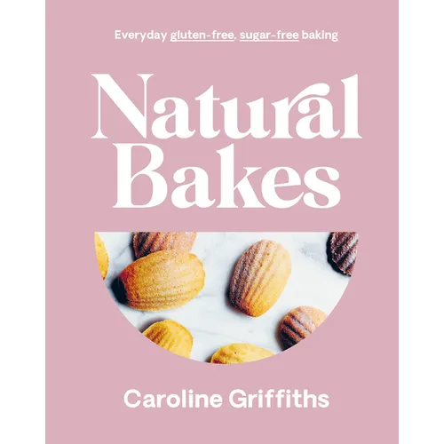 Natural Bakes: Everyday Gluten-Free, Sugar-Free Baking - Hardcover