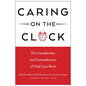 Caring on the Clock: The Complexities and Contradictions of Paid Care Work - Paperback
