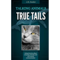 True Tails: Animal stories about amazing animals and real animal communication - Paperback