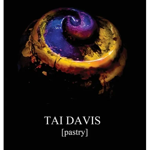 TAI DAVIS [Pastry]: A Visual Anthology of Culinary Works - Hardcover