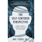 The Self-Centered Perspective: Using Self-Mastery, The Power of Introspection, and Choice to Balance Life's Ups and Downs - Hardcover