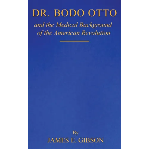 Dr. Bodo Otto and The Medical Background of the American Revolution - Hardcover
