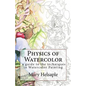 Physics of Watercolor: A guide that describes the physical properties and techniques of watercolor painting. - Paperback