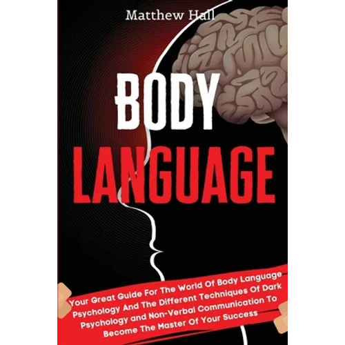 Body Language: Your Great Guide For The World Of Body Language Psychology And The Different Techniques Of Dark Psychology and Non-Ver - Paperback