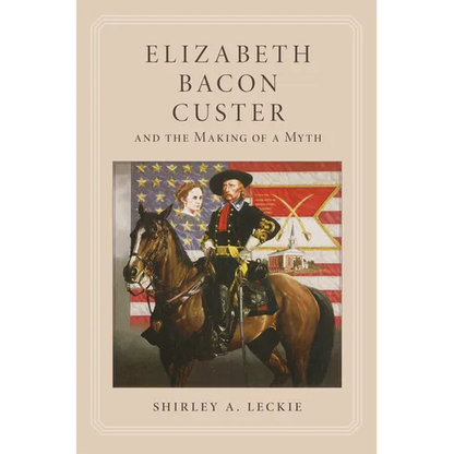 Elizabeth Bacon Custer and the Making of a Myth - Paperback