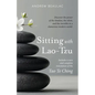 Sitting with Lao-Tzu: Discovering the Power of the Timeless, the Silent, and the Invisible in a Clamorous Modern World - Paperback