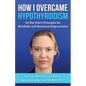 How I Overcame Hypothyroidism: Dr. Ray Peat's Principles for Metabolic and Hormonal Regeneration - Paperback