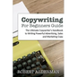 Copywriting For Beginners Guide: The Ultimate Copywriter's Handbook to Writing Powerful Advertising, Sales and Marketing Copy - Paperback