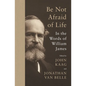 Be Not Afraid of Life: In the Words of William James - Paperback