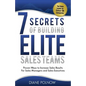 7 Secrets of Building Elite Sales Teams: Proven Ways to Increase Sales Results - For Sales Managers and Sales Executives - Paperback
