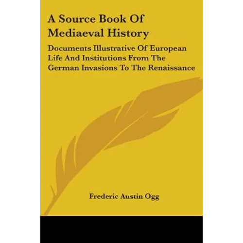 A Source Book Of Mediaeval History: Documents Illustrative Of European Life And Institutions From The German Invasions To The Renaissance - Paperback
