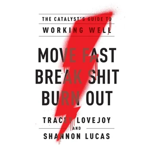 Move Fast. Break Shit. Burn Out.: The Catalyst's Guide to Working Well - Paperback