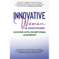 Innovative Women in Healthcare: Success With Exceptional Leadership - Hardcover