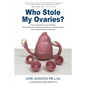 Who Stole My Ovaries?: Enhancing Health to Improve Fertility Recalibrating after Infertility, IVF, Pregnancy, and Miscarriages Your Important - Paperback