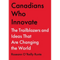 Canadians Who Innovate: The Trailblazers and Ideas That Are Changing the World - Hardcover