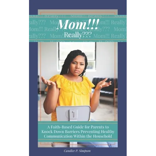 Mom!!! Really: A Faith-Based Guide for Parents to Knock Down Barriers Preventing Healthy Communication Within the Household - Paperback