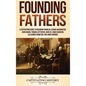 Founding Fathers: A Captivating Guide to Benjamin Franklin, George Washington, John Adams, Thomas Jefferson, John Jay, James Madison, Alexander Hamilt - Hardcover