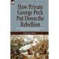 How Private George Peck Put Down the Rebellion: the Humorous Exploits of a Union Cavalryman During the American Civil War - Paperback
