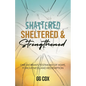 Shattered, Sheltered & Strengthened: One Woman's Testimony Of Hope, Forgiveness, And Redemption - Paperback