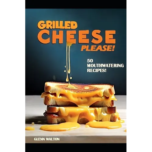 Grilled Cheese Please!: 50 Mouthwatering Recipes! - Paperback
