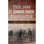 The 1868 St. Bernard Parish Massacre: Blood in the Cane Fields - Hardcover