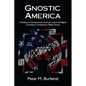 Gnostic America: A Reading of Contemporary American Culture & Religion according to Christianity's Oldest Heresy - Paperback