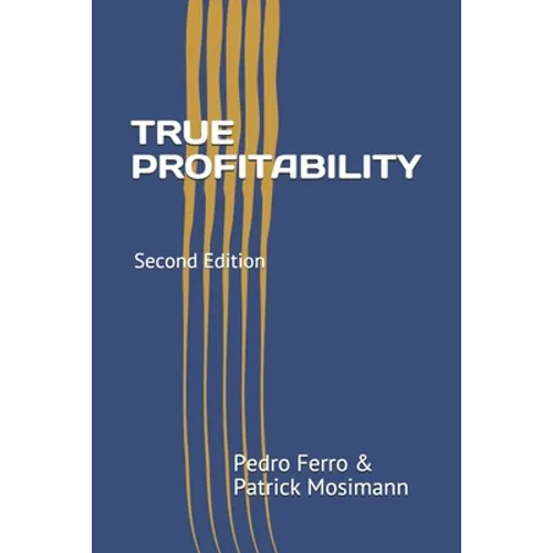 True Profitability: Focus on your vital few customers and products to maximize profits and reduce complexity - Paperback
