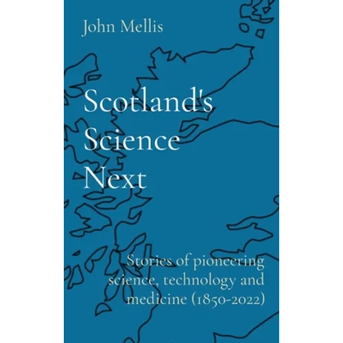 Scotland's Science Next: Stories of pioneering science, technology and medicine (1850-2022) - Hardcover