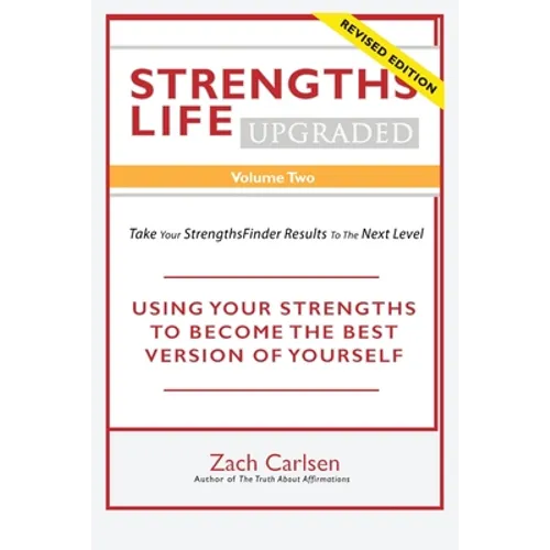 Strengths Life Upgraded, Volume Two: Take Your StrengthsFinder Results to the Next Level: USING YOUR STRENGTHS TO BECOME THE BEST VERSION OF YOURSELF - Paperback