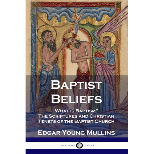 Baptist Beliefs: What is Baptism? The Scriptures and Christian Tenets of the Baptist Church - Paperback
