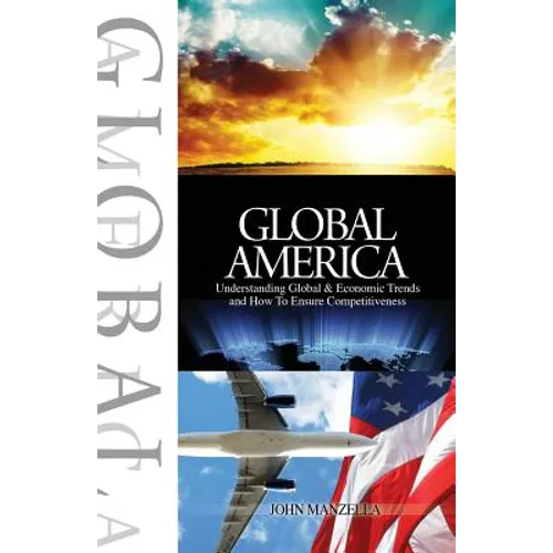 Global America: Understanding Global and Economic Trends and How To Ensure Competitiveness - Paperback