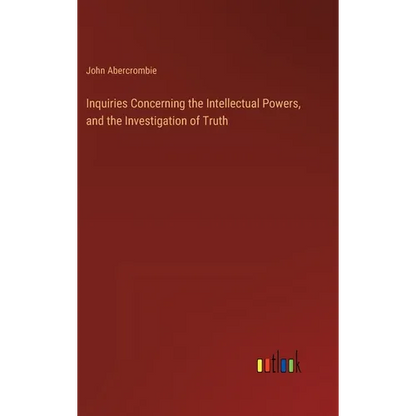 Inquiries Concerning the Intellectual Powers, and the Investigation of Truth - Hardcover