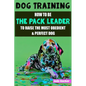 Dog Training: How to be the pack leader to raise the most obedient & perfect dog - Paperback