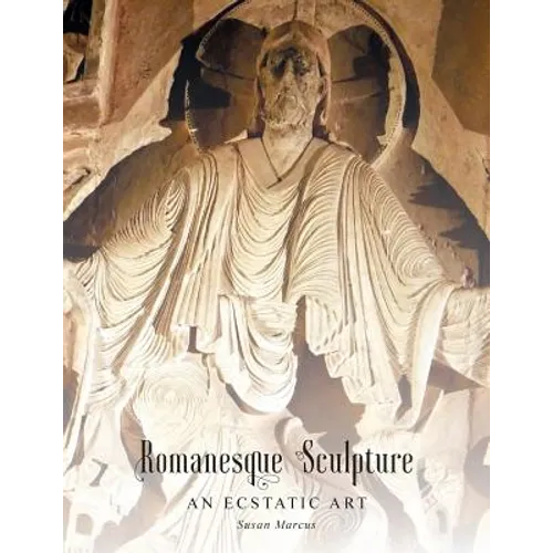 Romanesque Sculpture An Ecstatic Art - Paperback