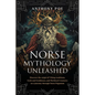 Norse Mythology Unleashed: Discover the Origin of Viking Traditions, Gods and Goddesses, and Mythical Creatures on a Journey Through Norse Paganism - Paperback