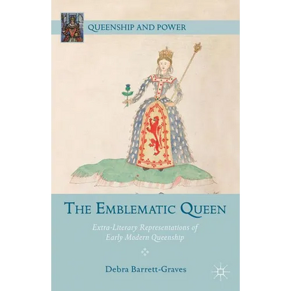 The Emblematic Queen: Extra-Literary Representations of Early Modern Queenship - Hardcover