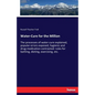 Water-Cure for the Million: The processes of water-cure explained, popular errors exposed, hygienic and drug-medication contrasted: rules for bathing, - Paperback