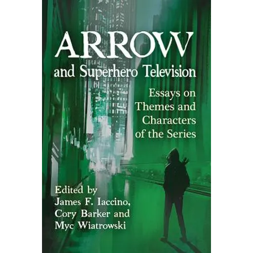 Arrow and Superhero Television: Essays on Themes and Characters of the Series - Paperback