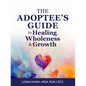 The Adoptee's Guide to Healing, Wholeness & Growth - Paperback